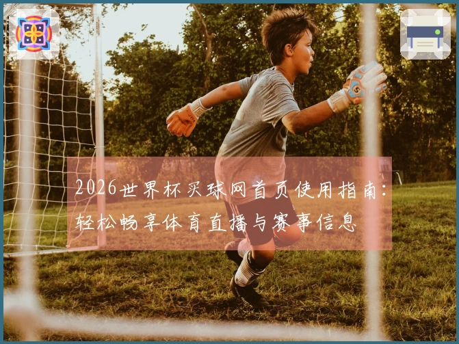 2026世界杯买球网首页使用指南：轻松畅享体育直播与赛事信息