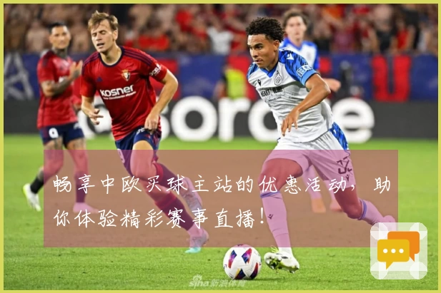畅享中欧买球主站的优惠活动，助你体验精彩赛事直播！