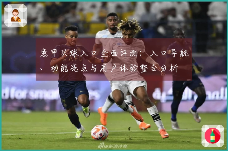 意甲买球入口全面评测：入口导航、功能亮点与用户体验整合分析